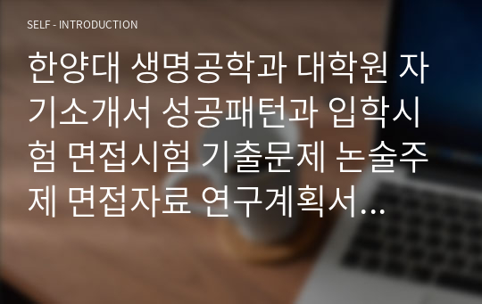 한양대 생명공학과 대학원 자기소개서 성공패턴과 입학시험 면접시험 기출문제 논술주제 면접자료 연구계획서 자소서입력사항 견본 지원동기작성요령