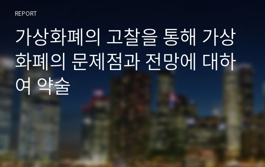 (A+ 자료) 가상화폐의 고찰을 통해 가상화폐의 문제점과 전망에 대하여 약술