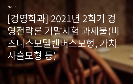 [경영학과] 2021년 2학기 경영전략론 기말시험 과제물(비즈니스모델캔버스모형, 가치사슬모형 등)