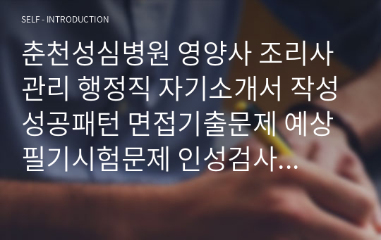 춘천성심병원 영양사 조리사 관리 행정직 자기소개서 작성성공패턴 면접기출문제 예상필기시험문제 인성검사문제 직무계획서 인성검사 적성검사문제