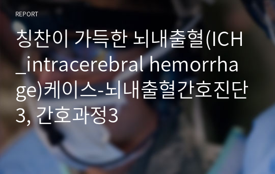 칭찬이 가득한 뇌내출혈(ICH_intracerebral hemorrhage)케이스-뇌내출혈간호진단3, 간호과정3