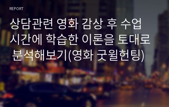 상담관련 영화 감상 후 수업시간에 학습한 이론을 토대로 분석해보기(영화 굿윌헌팅)