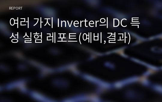 여러 가지 Inverter의 DC 특성 실험 레포트(예비,결과)