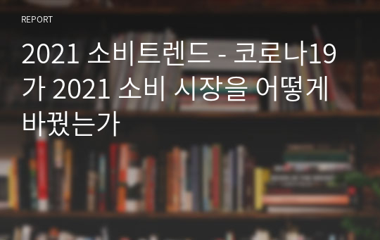 2021 소비트렌드 - 코로나19가 2021 소비 시장을 어떻게 바꿨는가