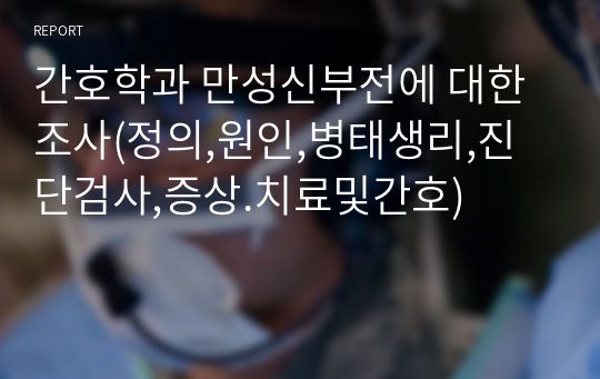 간호학과 만성신부전에 대한 조사(정의,원인,병태생리,진단검사,증상.치료및간호)