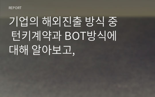 기업의 해외진출 방식 중 턴키계약과 BOT방식에 대해 알아보고,