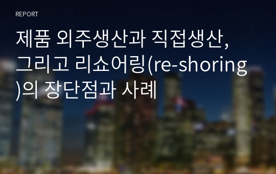 제품 외주생산과 직접생산, 그리고 리쇼어링(re-shoring)의 장단점과 사례