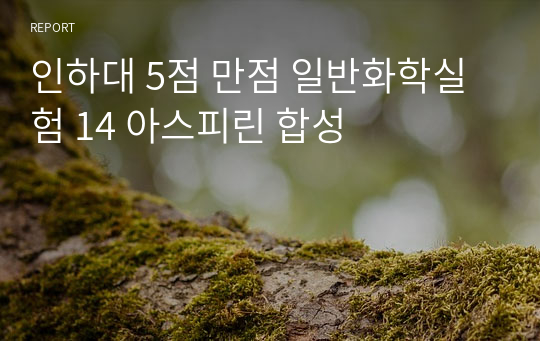 인하대 5점 만점 일반화학실험 14 아스피린 합성