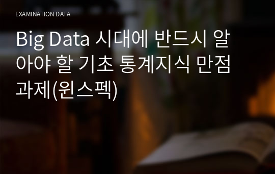 Big Data 시대에 반드시 알아야 할 기초 통계지식 만점 과제(윈스펙)