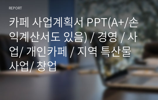 카페 사업계획서 PPT(A+/손익계산서도 있음) / 경영 / 사업/ 개인카페 / 지역 특산물 사업/ 창업