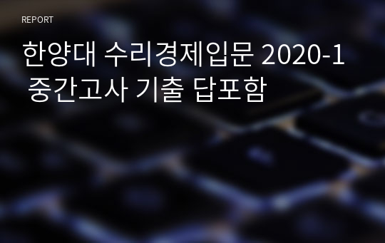 한양대 수리경제입문 2020-1 중간고사 기출 답포함