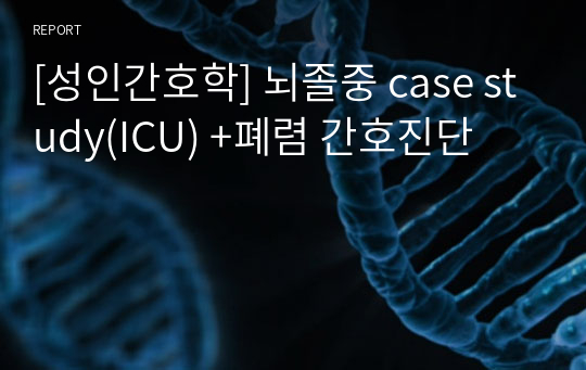 [성인간호학] 뇌졸중 case study(ICU) +폐렴 간호진단