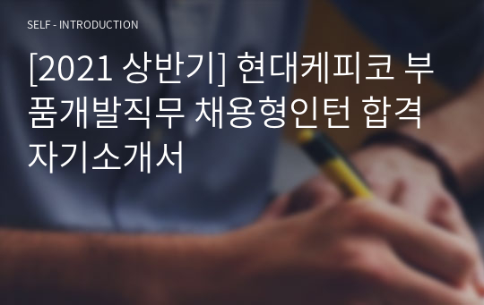 [2021 상반기] 현대케피코 부품개발직무 채용형인턴 합격 자기소개서