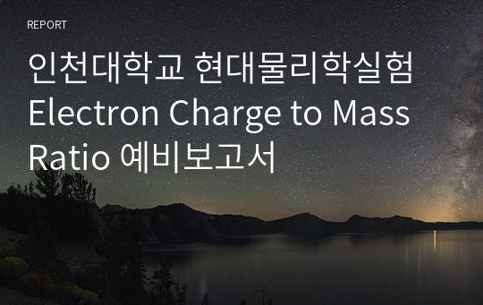 인천대학교 현대물리학실험 Electron Charge to Mass Ratio 예비보고서