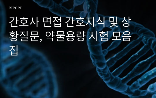 간호사 면접 간호지식 및 상황질문, 약물용량 시험 모음집