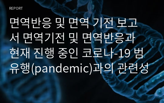 면역반응 및 면역 기전 보고서 면역기전 및 면역반응과 현재 진행 중인 코로나-19 범유행(pandemic)과의 관련성