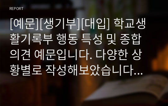 [예문][생기부][대입] 학교생활기록부 행동 특성 및 종합의견 예문입니다. 다양한 상황별로 작성해보았습니다. 유익하게 사용하시기 바랍니다.