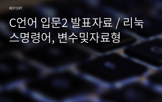 C언어 입문2 발표자료 / 리눅스명령어, 변수및자료형