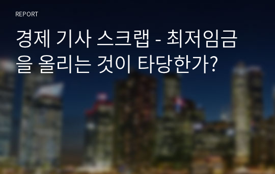 경제 기사 스크랩 - 최저임금을 올리는 것이 타당한가?