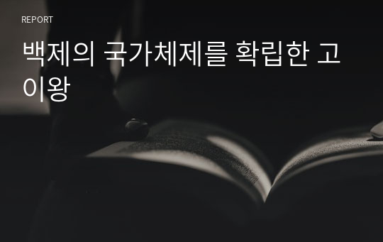 백제의 국가체제를 확립한 고이왕