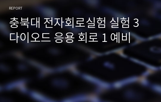 충북대 전자회로실험 실험 3 다이오드 응용 회로 1 예비