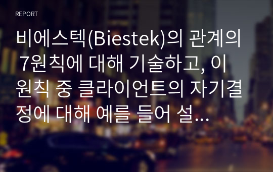 비에스텍(Biestek)의 관계의 7원칙에 대해 기술하고, 이 원칙 중 클라이언트의 자기결정에 대해 예를 들어 설명하시오.