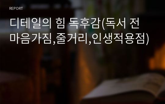 디테일의 힘 독후감(독서 전 마음가짐,줄거리,인생적용점)