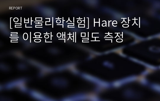 [일반물리학실험] Hare 장치를 이용한 액체 밀도 측정