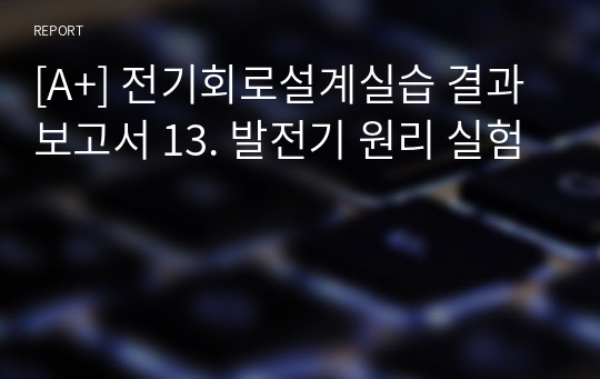 [A+] 전기회로설계실습 예비보고서 13. 발전기 원리 실험