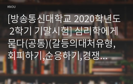 [방송통신대학교 2020학년도 2학기 기말시험] 심리학에게묻다(공통)(갈등의대처유형,회피하기,순응하기,경쟁하기,타협하기,협력하기,갈등경험,대처방안)