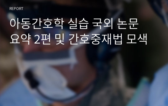 아동간호학 실습 국외 논문 요약 2편 및 간호중재법 모색