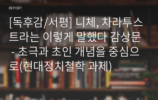 [독후감/서평] 니체, 차라투스트라는 이렇게 말했다 감상문 - 초극과 초인 개념을 중심으로(현대정치철학 과제)