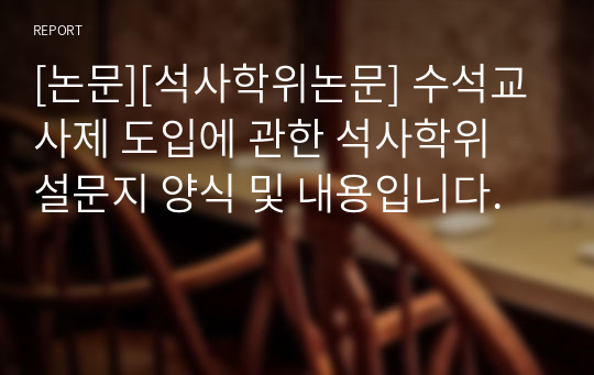 [논문][석사학위논문] 수석교사제 도입에 관한 석사학위 설문지 양식 및 내용입니다.