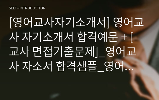 [영어교사자기소개서] 영어교사 자기소개서 합격예문 + [교사 면접기출문제]_영어교사 자소서 합격샘플_영어교원 기간제교사 합격 자기소개서 샘플_교사합격자소서샘플