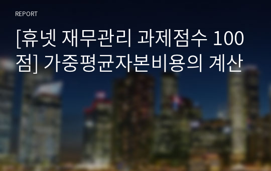 [휴넷 재무관리 과제점수 100점] 가중평균자본비용의 계산