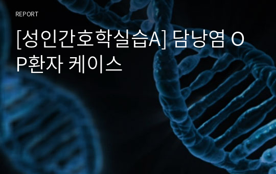 [성인간호학실습A] 담낭염 OP환자 케이스