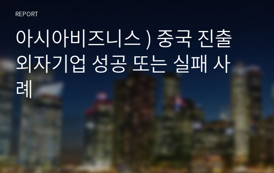 아시아비즈니스 ) 중국 진출 외자기업 성공 또는 실패 사례