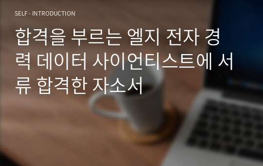 합격을 부르는 엘지 전자 경력 데이터 사이언티스트에 서류 합격한 자소서