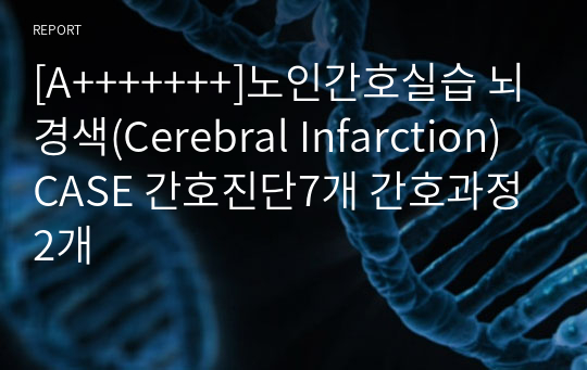 [A+++++++]노인간호실습 뇌경색(Cerebral Infarction) CASE 간호진단7개 간호과정2개