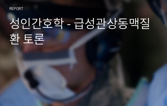 성인간호학 - 급성관상동맥질환 토론