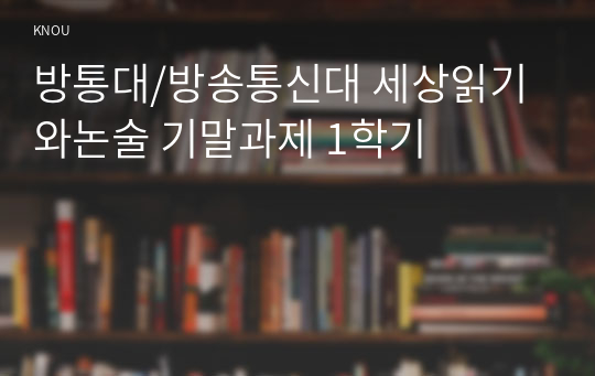 방통대/방송통신대 세상읽기와논술 기말과제 1학기