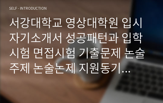 서강대학교 영상대학원 입시 자기소개서 성공패턴과 입학시험 면접시험 기출문제 논술주제 논술논제 지원동기작성요령