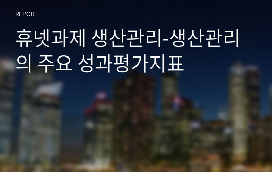 휴넷과제 생산관리-생산관리의 주요 성과평가지표