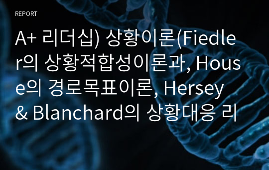 A+ 리더십) 상황이론(Fiedler의 상황적합성이론과, House의 경로목표이론, Hersey &amp; Blanchard의 상황대응 리더십)