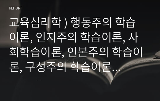 교육심리학 ) 사회학습이론, 인본주의 학습이론, 행동주의 학습이론, 인지주의 학습이론, 구성주의 학습이론에 대해 설명하시오. 교육심리학의 학습이론 분석