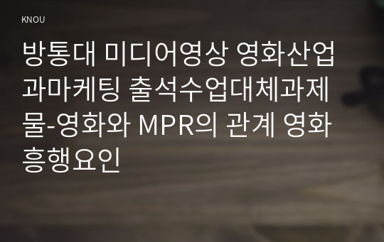 방통대 미디어영상 영화산업과마케팅 출석수업대체과제물-영화와 MPR의 관계 영화흥행요인