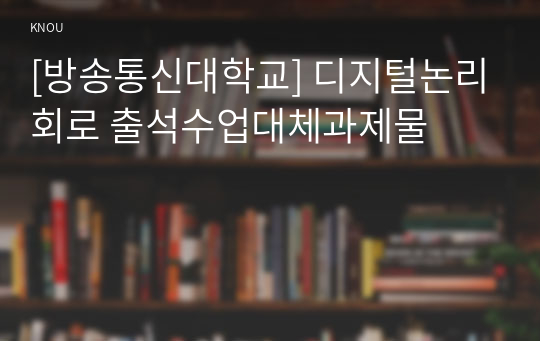 [방송통신대학교] 디지털논리회로 출석수업대체과제물