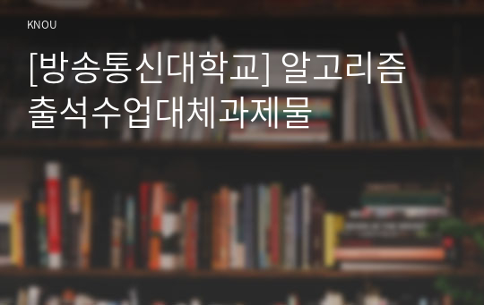 [방송통신대학교] 알고리즘 출석수업대체과제물