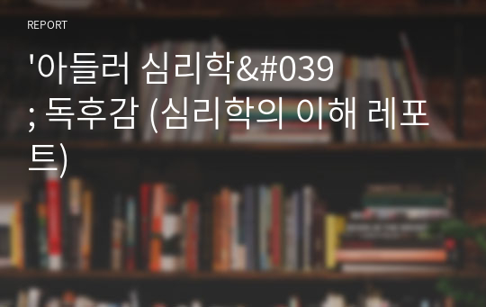 &#039;아들러 심리학&#039; 독후감 (심리학의 이해 레포트)