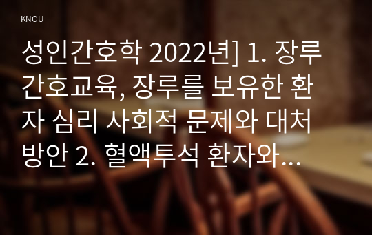 성인간호학 2022년] 1. 장루 간호교육, 장루를 보유한 환자 심리 사회적 문제와 대처방안 2. 혈액투석 환자와 복막투석 환자에게 자가간호 증진 간호교육 내용